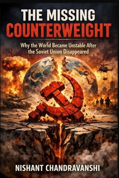THE MISSING COUNTERWEIGHT: Why the World Became Unstable After the Soviet Union Disappeared (The Power Mechanics Series)