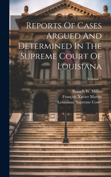 Hardcover Reports Of Cases Argued And Determined In The Supreme Court Of Louisiana; Volume 1 Book