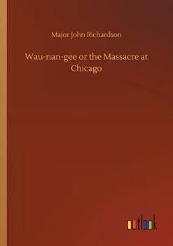 Paperback Wau-nan-gee or the Massacre at Chicago Book