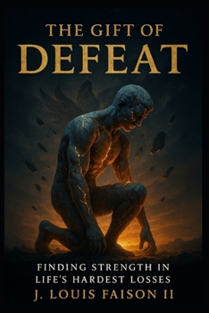 The Gift of Defeat: Finding Strength in Life’s Hardest Losses