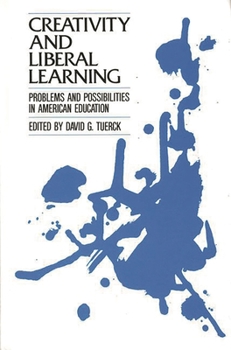 Hardcover Creativity and Liberal Learning: Problems and Possibilities in American Education Book