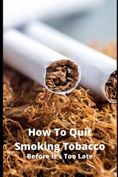 Paperback How To Quit Smoking Tobacco: Before It's Too Late Book