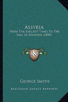 Paperback Assyria: From The Earliest Times To The Fall Of Nineveh (1890) Book