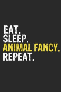 Eat Sleep Animal fancy Repeat Funny Cool Gift for Animal fancy Lovers Notebook A beautiful: Lined Notebook / Journal Gift, Animal fancy Cool quote, ... Sleep Animal fancy Repeat, Customized Journal