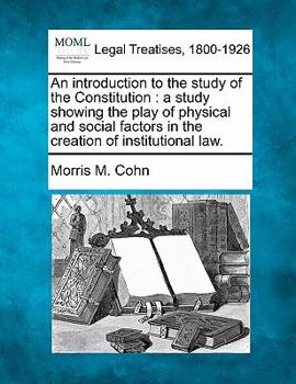 Paperback An Introduction to the Study of the Constitution: A Study Showing the Play of Physical and Social Factors in the Creation of Institutional Law. Book