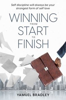 WINNING FROM START TO FINISH: SELF-DISCIPLINE WILL ALWAYS BE YOUR STRONGEST FORM OF LOVE