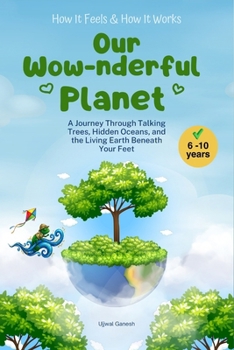 Our Wow-nderful Planet: A Journey Through Talking Trees, Hidden Oceans, and the Living Earth Beneath Your Feet (How It Feels & How It Works)