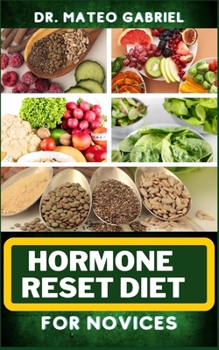 Paperback Hormone Reset Diet for Novices: Enriched Recipes, Foods, Meal Plan & Procedures For Hormonal Balance, Weight Management, Metabolism Healing And More Book