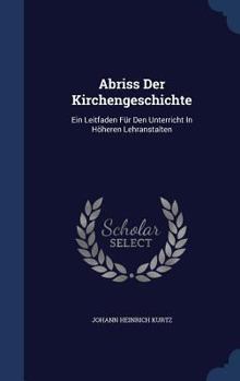 Abriss Der Kirchengeschichte: Ein Leitfaden F�r Den Unterricht in H�heren Lehranstalten (Classic Reprint)