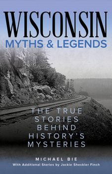 Paperback Wisconsin Myths & Legends: The True Stories Behind History's Mysteries Book