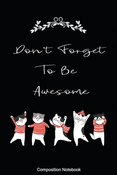 Composition Notebook Don't Forget To Be Awesome: Inspirational Notebook | Motivational Quote Notebook | Funny Anniversary | Bridesmaids | Best Friends ... Cover Design with Cat Lover Black background