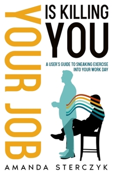 Paperback Your Job Is Killing You: A User's Guide to Sneaking Exercise into Your Work Day Book