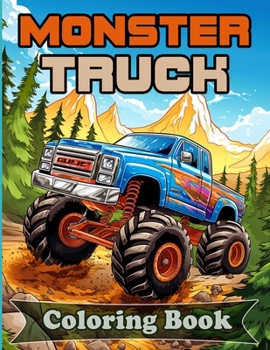 Monster Truck Coloring Book: 50 Unique designs for boys and girls. Tailored to take you on a creative journey with raised up, high powered, extreme