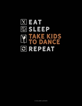 Eat Sleep Take Kids To Dance Repeat: 3 Column Ledger