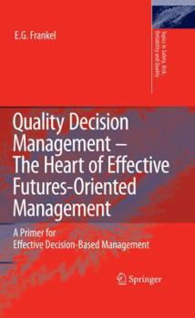 Hardcover Quality Decision Management -The Heart of Effective Futures-Oriented Management: A Primer for Effective Decision-Based Management Book