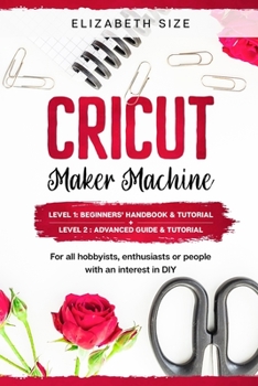 Paperback Cricut Maker Machine: For all hobbyist, enthusiast or people with an interest in DIY. LEVEL 1: Beginners' handbook & Tutorial + LEVEL 2: Adv Book