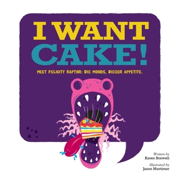 Paperback I Want Cake: Meet Felicity Raptor: Big Moods, Bigger Appetite Book