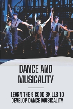 Paperback Dance And Musicality: Learn The 9 Good Skills To Develop Dance Musicality: Improve Musicality In Dance Book