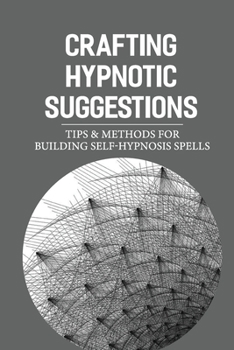 Paperback Crafting Hypnotic Suggestions: Tips & Methods For Building Self-Hypnosis Spells: How To Cure A Broken Heart With Hypnotic Suggestions Book