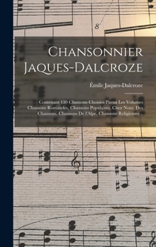 Hardcover Chansonnier Jaques-Dalcroze; contenant 130 chansons choisies parmi les volumes Chansons romandes, Chansons populaires, Chez nous, Des chansons, Chanso [French] Book