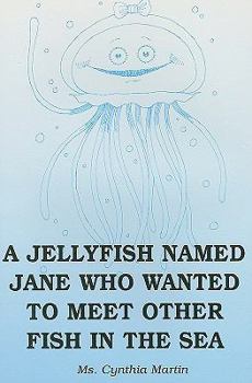 Hardcover A Jellyfish Named Jane Who Wanted to Meet Other Fish in the Sea Book