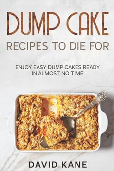 Paperback Dump Cake Recipes To Die For: Enjoy easy dump cakes ready in almost no time Book