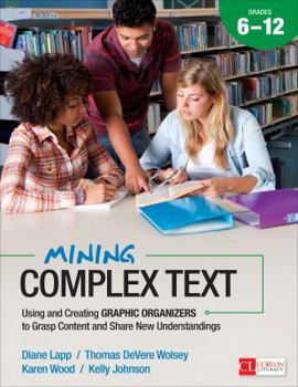 Paperback Mining Complex Text, Grades 6-12: Using and Creating Graphic Organizers to Grasp Content and Share New Understandings Book