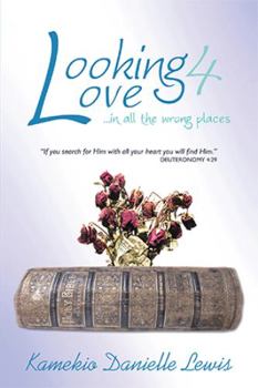 Looking 4 Love...in All the Wrong Places: If You Search for Him with All Your Heart You Will Find Him-Deuteronomy 4:29