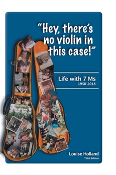 Hardcover "Hey, there's no violin in this case!": Life with 7 Ms 1958-2018 Book