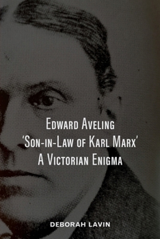 Edward Aveling, 'Son-in-Law of Karl Marx': A Victorian Enigma