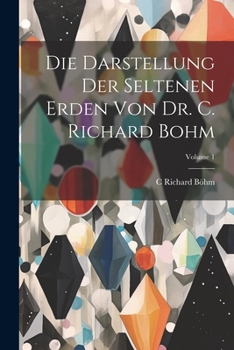 Paperback Die Darstellung Der Seltenen Erden Von Dr. C. Richard Bohm; Volume 1 [German] Book