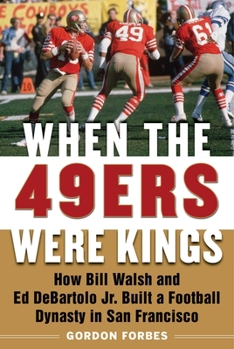 Hardcover When the 49ers Were Kings: How Bill Walsh and Ed DeBartolo Jr. Built a Football Dynasty in San Francisco Book