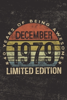 December 1979 Limited Edition 40 Years of Being Awesome: 40th Birthday Gifts Blank Lined Notebook Forty 40 Yrs Old Bday Present Men Women Turning 40 Born In 1979 Fortieth B-Day Journal for Him Her