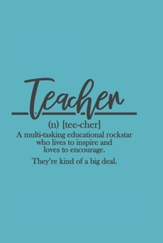 Teacher (n) tee-cher: A Multi-tasking Educational Rockstar Who Lives To Inspire And Loves To Encourage. They're Kind Of A Big Deal: A 6 x 9 Novelty ... Teacher/ Perfect For The Rockstar Teacher