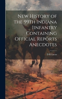 Hardcover New History of the 99th Indiana Iinfantry Containing Official Reports Anecdotes Book