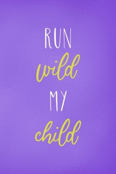 Run Wild My Child: All Purpose 6x9 Blank Lined Notebook Journal Way Better Than A Card Trendy Unique Gift Purple Wild