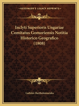 Paperback Inclyti Superioris Ungariae Comitatus Gomoriensis Notitia Historico Geografico (1808) [Latin] Book