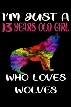 I'm Just A 13 Years Old Girl Who Loves Wolves: 6 x 9 Blank, Ruled Writing Journal Lined for Girls, Wolf Girl Birthday Gift, A 120 pages Composition Notebook For A Girl Who Loves Wolves