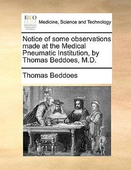 Paperback Notice of Some Observations Made at the Medical Pneumatic Institution, by Thomas Beddoes, M.D. Book