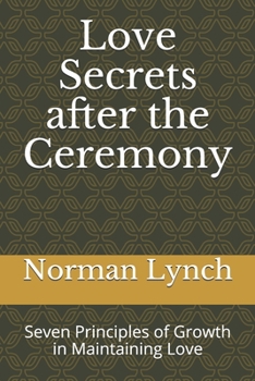 Paperback Love Secrets after the Ceremony: Seven Principles of Growth in Maintaining Love Book