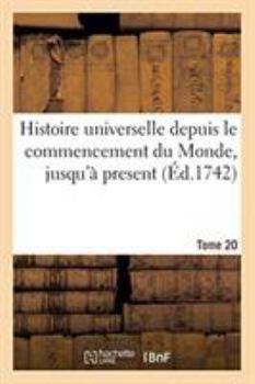 Paperback Histoire universelle depuis le commencement du Monde, jusqu'à present. Tome 20 [French] Book