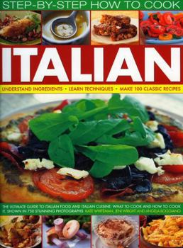 Paperback How to Cook Italian Step-By-Step: The Ultimate Guide to Italian Food and Italian Cuisine: What to Cook and How to Cook It, Shown in 700 Stunning Photo Book