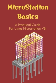 Paperback MicroStation Basics: A Practical Guide For Using Microstation V8i: How Do I Start Microstation Book