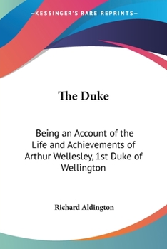 Paperback The Duke: Being an Account of the Life and Achievements of Arthur Wellesley, 1st Duke of Wellington Book