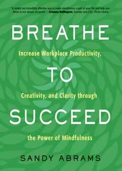 Paperback Breathe to Succeed: Increase Workplace Productivity, Creativity, and Clarity Through the Power of Mindfulness Book