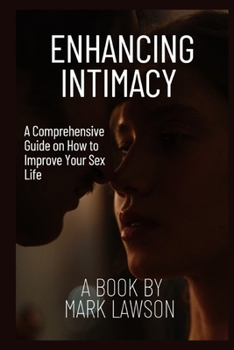Paperback Enhancing Intimacy: A Comprehensive Guide On How To Improve Your Sex Life Book