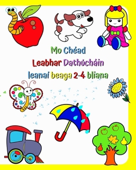 Paperback Mo Chéad Leabhar Dathúcháin leanaí beaga 2-4 bliana: Pictiúir mhóra simplí de rudaí coitianta timpeall na bpáistí [Irish] Book