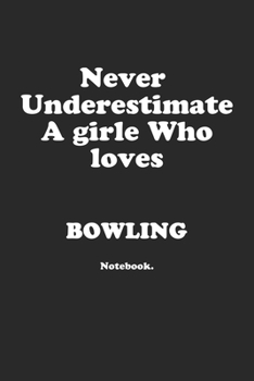 Never Underestimate A Girl Who Loves Bowling.: Notebook