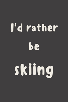 I'd rather be skiing: novelty notebook for skiiers 6"x9"