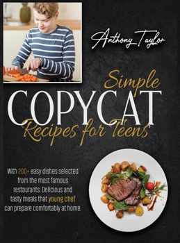 Hardcover Simple Copycat Recipes For Teens: With 200 + Easy Dishes Selected From The Most Famous Restaurants. Delicious And Tasty Meals That Young Chef Can Prep Book